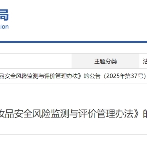 国家药监局关于发布《化妆品安全风险监测与评价管理办法》的公告（2025年第37号） ...