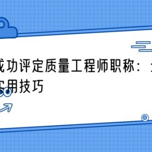 如何成功评定质量工程师职称：全面指南与实用技巧